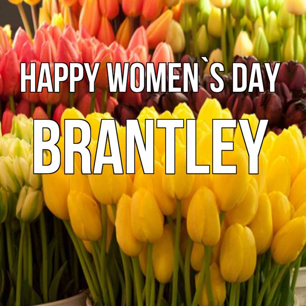 Greetings card с именем, Brantley happy women`s day цветы Greetings with text for free download 
